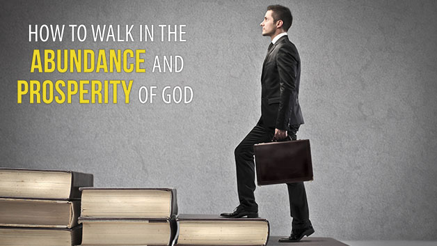 How to Walk in the Abundance and Prosperity of God